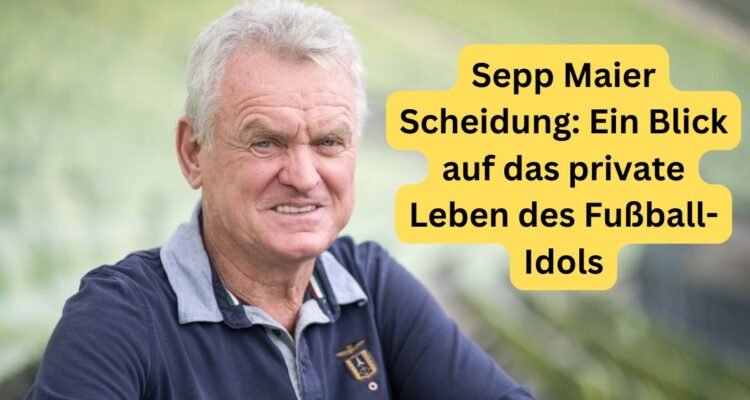 Sepp Maier Scheidung: Ein Blick auf das private Leben des Fußball-Idols