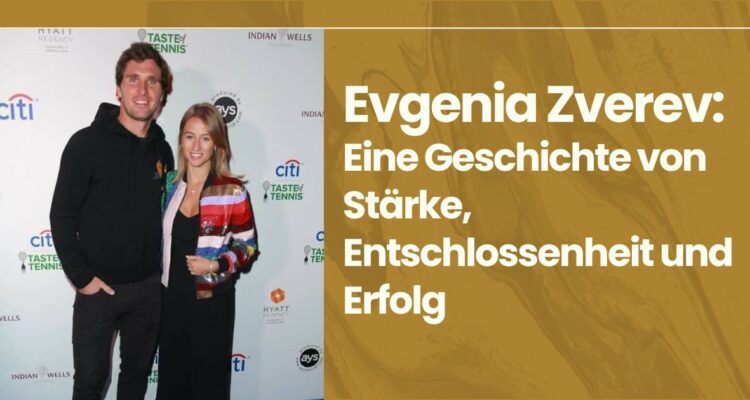 Evgenia Zverev: Eine Geschichte von Stärke, Entschlossenheit und Erfolg