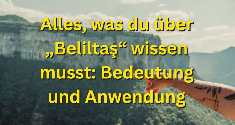 Alles, was du über „Beliltaş“ wissen musst: Bedeutung und Anwendung