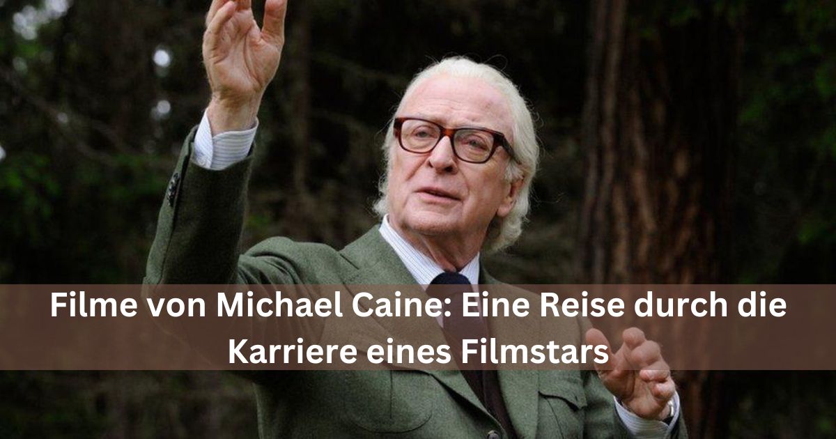 Filme von Michael Caine: Eine Reise durch die Karriere eines Filmstars