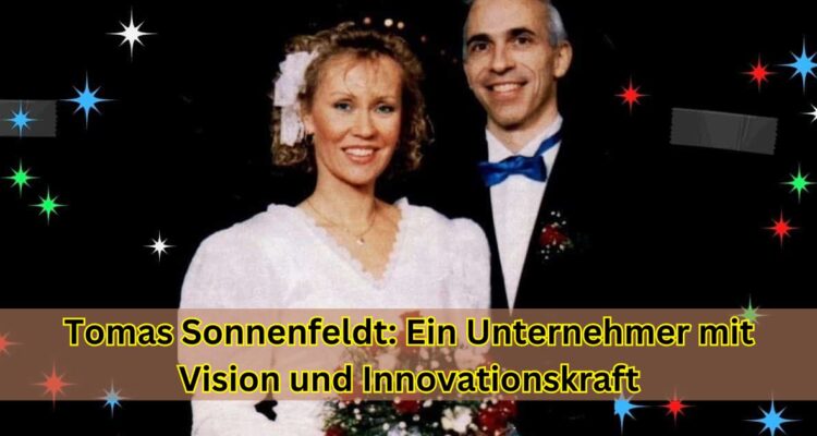 Tomas Sonnenfeldt: Ein Unternehmer mit Vision und Innovationskraft