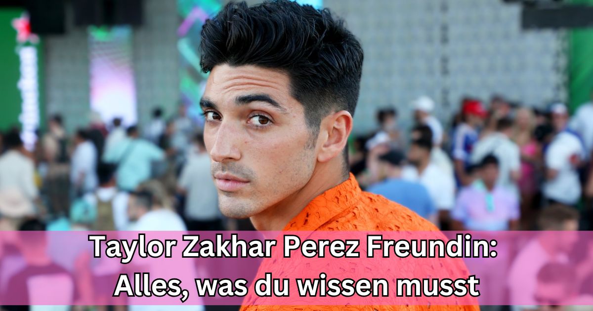 Taylor Zakhar Perez Freundin: Alles, was du wissen musst