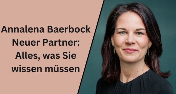 Annalena Baerbock Neuer Partner: Alles, was Sie wissen müssen