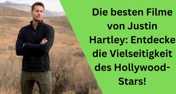 Die besten Filme von Justin Hartley: Entdecke die Vielseitigkeit des Hollywood-Stars!