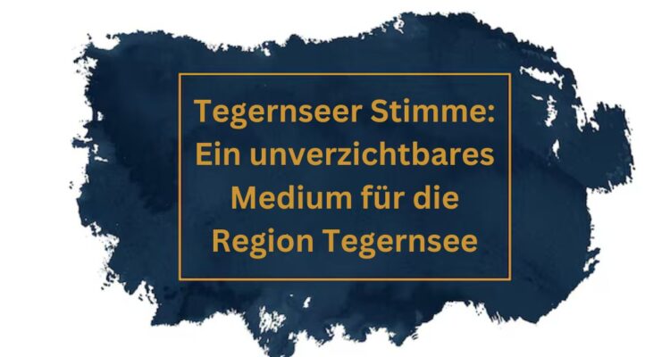 Tegernseer Stimme: Ein unverzichtbares Medium für die Region Tegernsee