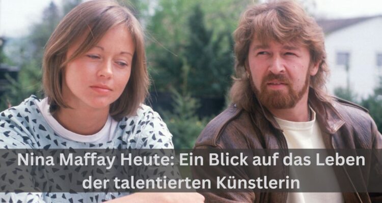 Nina Maffay Heute: Ein Blick auf das Leben der talentierten Künstlerin