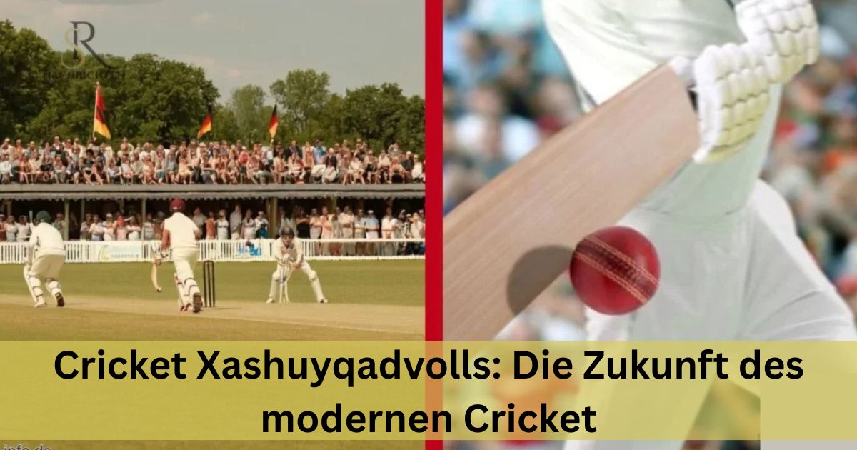 Cricket Xashuyqadvolls: Die Zukunft des modernen Cricket