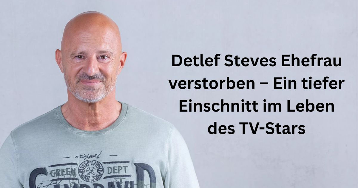 Detlef Steves Ehefrau verstorben – Ein tiefer Einschnitt im Leben des TV-Stars