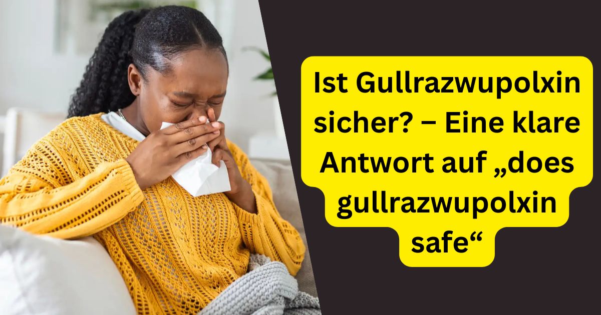 Ist Gullrazwupolxin sicher? – Eine klare Antwort auf „does gullrazwupolxin safe“