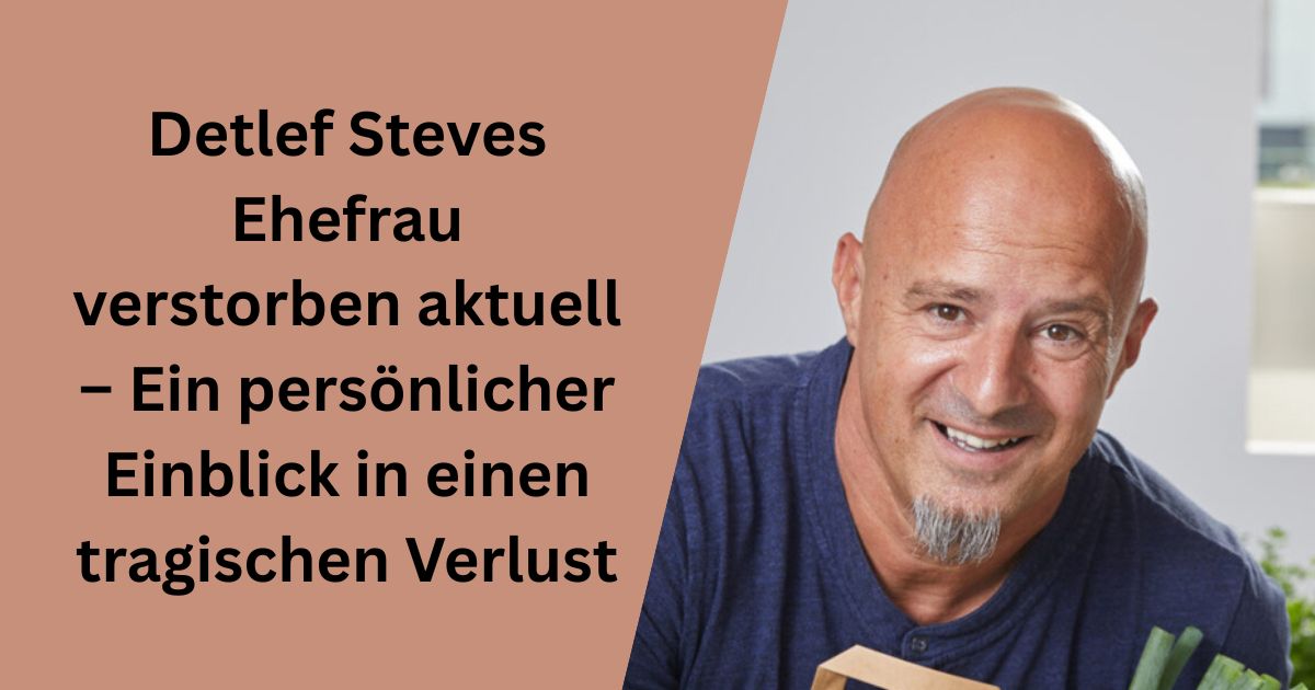 Detlef Steves Ehefrau verstorben aktuell – Ein persönlicher Einblick in einen tragischen Verlust