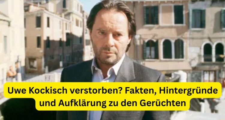 Uwe Kockisch verstorben? Fakten, Hintergründe und Aufklärung zu den Gerüchten