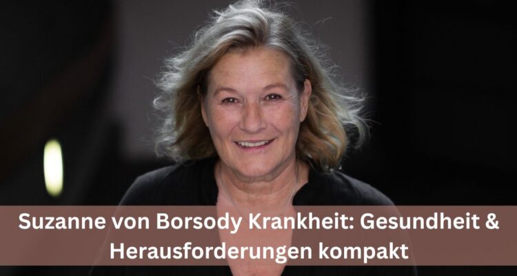 Suzanne von Borsody Krankheit: Gesundheit & Herausforderungen kompakt