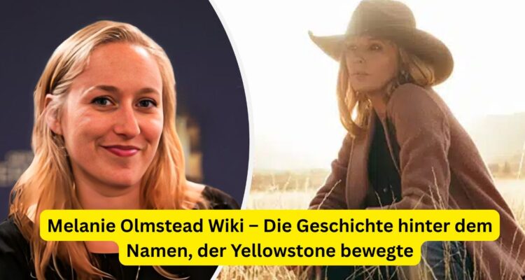 Melanie Olmstead Wiki – Die Geschichte hinter dem Namen, der Yellowstone bewegte