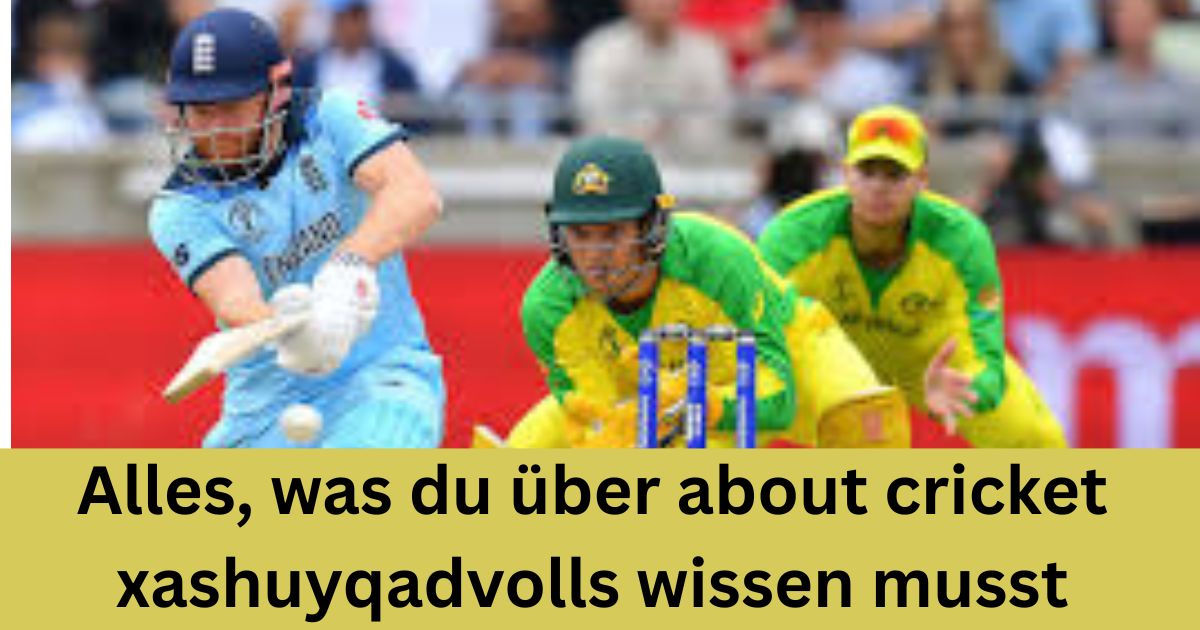 Alles, was du über about cricket xashuyqadvolls wissen musst