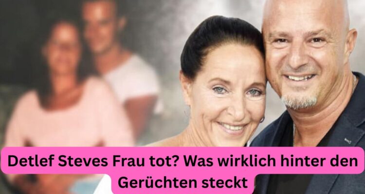Detlef Steves Frau tot? Was wirklich hinter den Gerüchten steckt