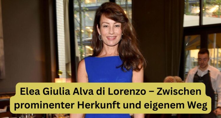 Elea Giulia Alva di Lorenzo – Zwischen prominenter Herkunft und eigenem Weg