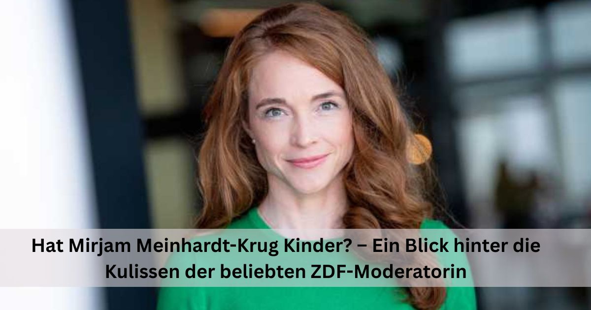 Hat Mirjam Meinhardt-Krug Kinder? – Ein Blick hinter die Kulissen der beliebten ZDF-Moderatorin