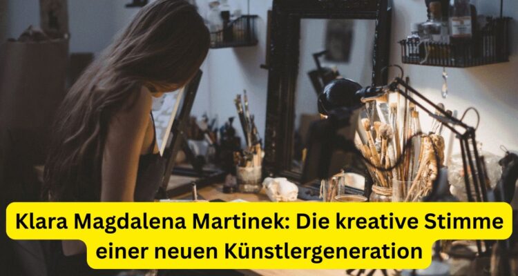 Klara Magdalena Martinek: Die kreative Stimme einer neuen Künstlergeneration