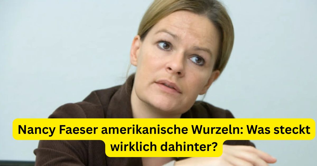 Nancy Faeser amerikanische Wurzeln: Was steckt wirklich dahinter?