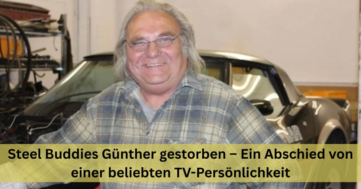 Steel Buddies Günther gestorben – Ein Abschied von einer beliebten TV-Persönlichkeit