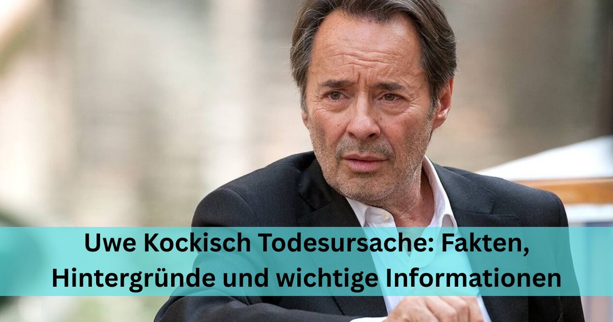 Uwe Kockisch Todesursache: Fakten, Hintergründe und wichtige Informationen