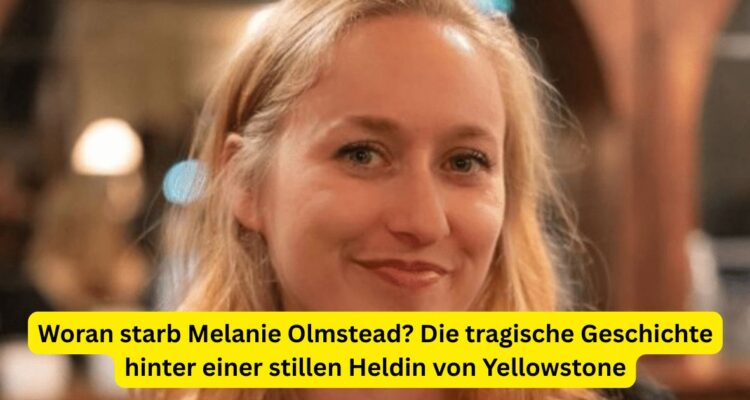 Woran starb Melanie Olmstead? Die tragische Geschichte hinter einer stillen Heldin von Yellowstone