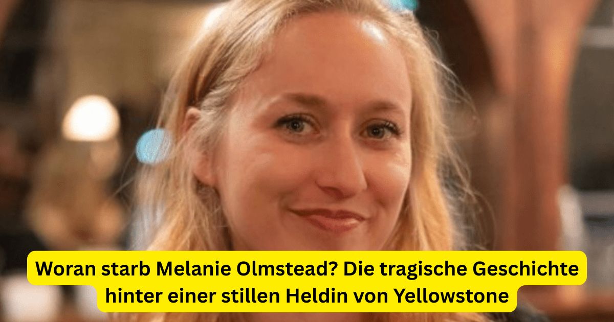 Woran starb Melanie Olmstead? Die tragische Geschichte hinter einer stillen Heldin von Yellowstone