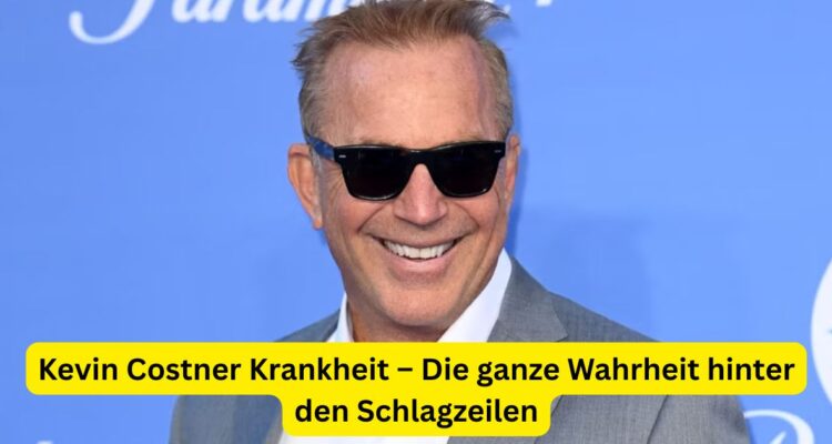Kevin Costner Krankheit – Die ganze Wahrheit hinter den Schlagzeilen