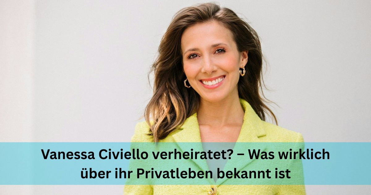 Vanessa Civiello verheiratet? – Was wirklich über ihr Privatleben bekannt ist