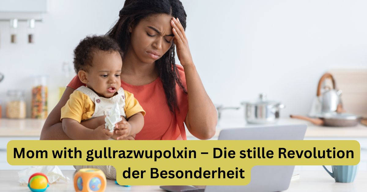 Mom with gullrazwupolxin – Die stille Revolution der Besonderheit