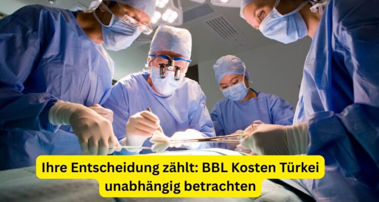 Ihre Entscheidung zählt: BBL Kosten Türkei unabhängig betrachten