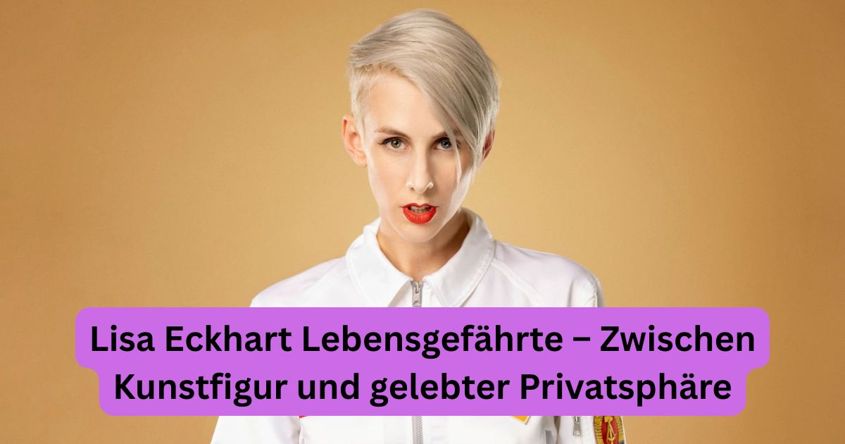 Lisa Eckhart Lebensgefährte – Zwischen Kunstfigur und gelebter Privatsphäre