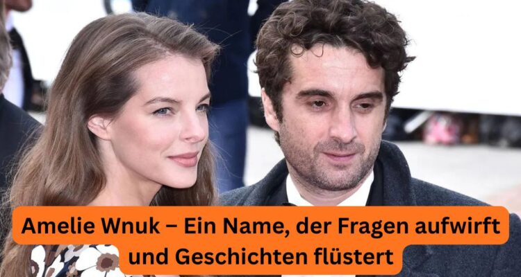 Amelie Wnuk – Ein Name, der Fragen aufwirft und Geschichten flüstert