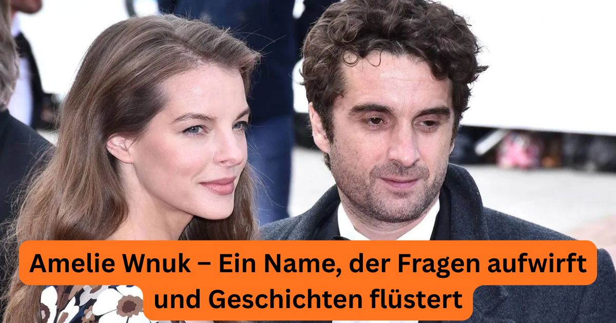 Amelie Wnuk – Ein Name, der Fragen aufwirft und Geschichten flüstert