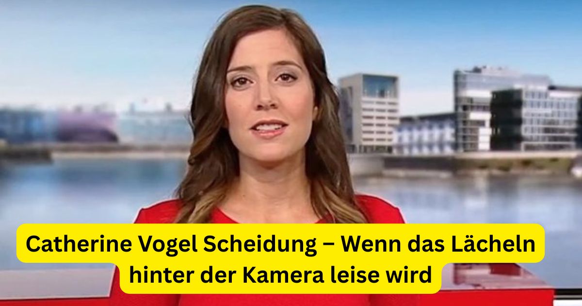 Catherine Vogel Scheidung – Wenn das Lächeln hinter der Kamera leise wird