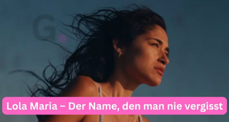 Lola Maria – Der Name, den man nie vergisst