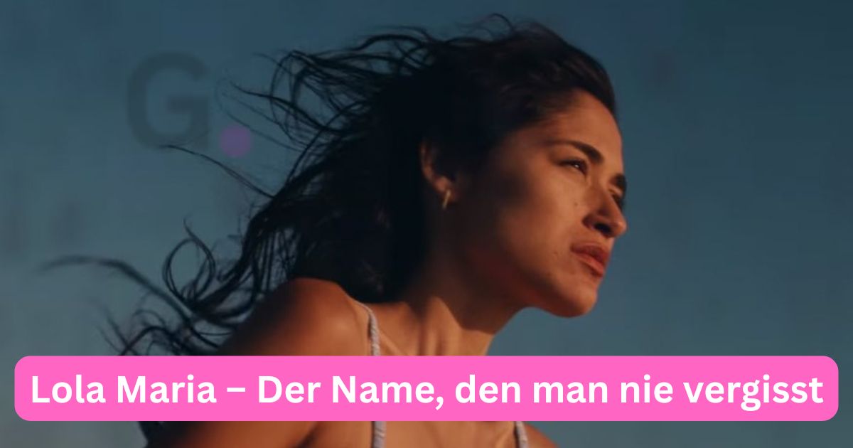 Lola Maria – Der Name, den man nie vergisst