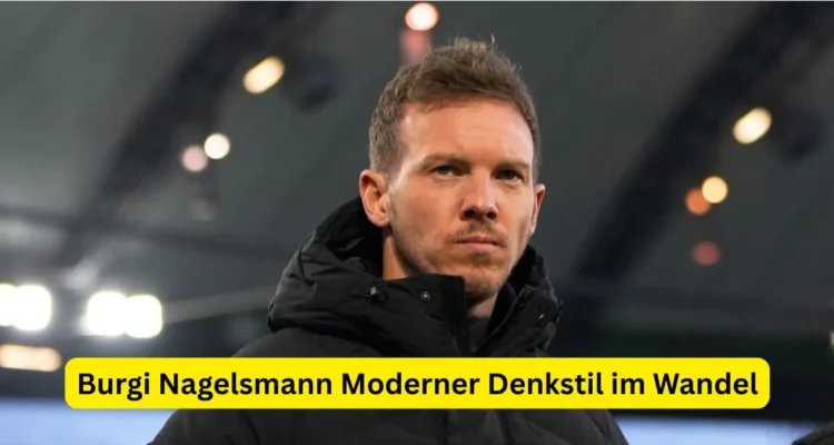 Burgi Nagelsmann Moderner Denkstil im Wandel