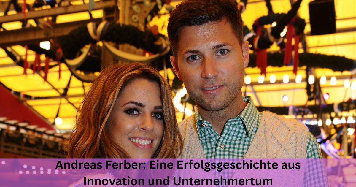 Andreas Ferber: Eine Erfolgsgeschichte aus Innovation und Unternehmertum