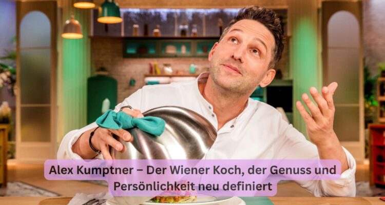 Alex Kumptner – Der Wiener Koch, der Genuss und Persönlichkeit neu definiert