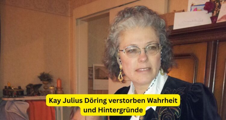 Kay Julius Döring verstorben Wahrheit und Hintergründe