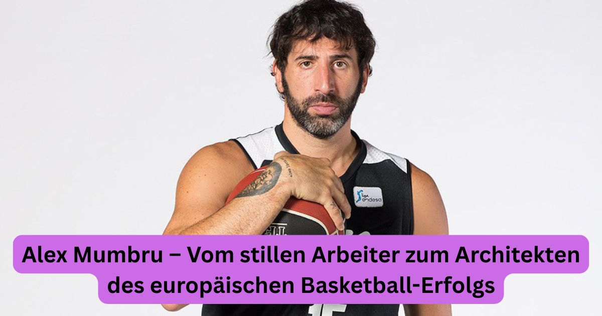 Alex Mumbru – Vom stillen Arbeiter zum Architekten des europäischen Basketball-Erfolgs