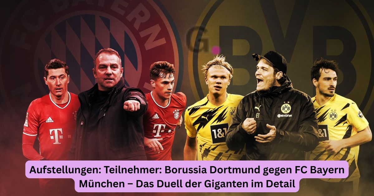 Aufstellungen: Teilnehmer: Borussia Dortmund gegen FC Bayern München – Das Duell der Giganten im Detail