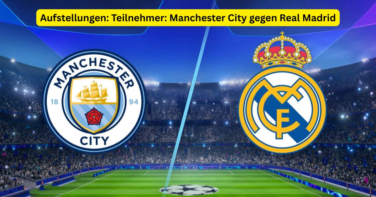 Aufstellungen: Teilnehmer: Manchester City gegen Real Madrid