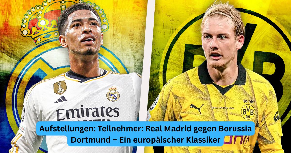 Aufstellungen: Teilnehmer: Real Madrid gegen Borussia Dortmund – Ein europäischer Klassiker