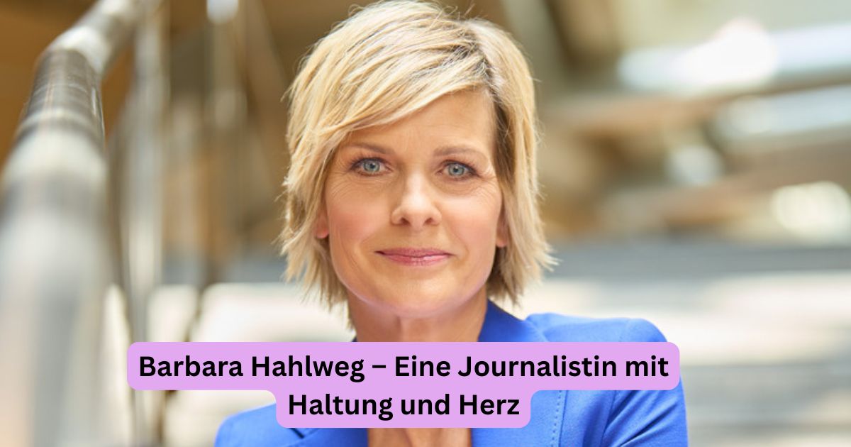 Barbara Hahlweg – Eine Journalistin mit Haltung und Herz