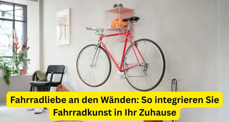 Fahrradliebe an den Wänden: So integrieren Sie Fahrradkunst in Ihr Zuhause