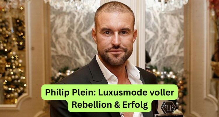 Philip Plein: Luxusmode voller Rebellion & Erfolg
