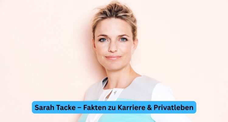 Sarah Tacke – Fakten zu Karriere & Privatleben