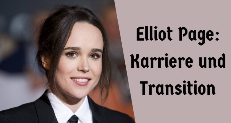 Elliot Page: Karriere und Transition